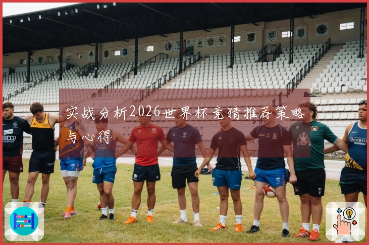 实战分析2026世界杯竞猜推荐策略与心得