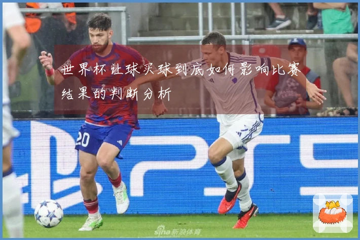 世界杯让球买球到底如何影响比赛结果的判断分析